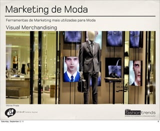 Marketing de Moda
     Ferramentas de Marketing mais utilizadas para Moda

     Visual Merchandising




     Vitrine Prada

                a n a u ê ! aldeia   digital




Saturday, September 3, 11                                 8
 