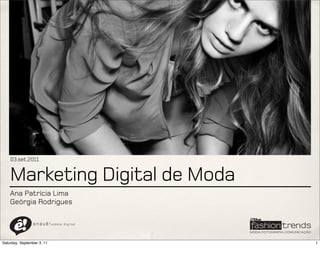 03.set.2011


    Marketing Digital de Moda
    Ana Patrícia Lima
    Geórgia Rodrigues

                a n a u ê ! aldeia   digital




Saturday, September 3, 11                      1
 