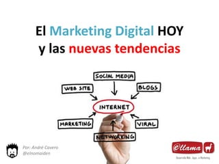 El Marketing Digital HOY
      y las nuevas tendencias




Por: André Cavero
@elnomaiden
 