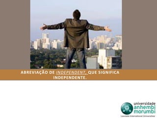 ABREVIAÇÃO DE INDEPENDENT, QUE SIGNIFICA 
INDEPENDENTE. 
 