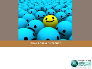 IGUAL PORÉM DIFERENTE 
 