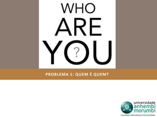 PROBLEMA 1: QUEM É QUEM? 
 