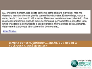 LEMBRA DO “ESTÁ CONTIDO”....ENTÃO, QUE TIPO DE A 
VOCÊ QUER A VOCÊ QUER SER? 
 