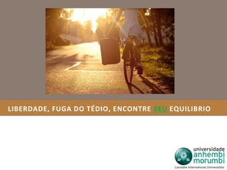 LIBERDADE, FUGA DO TÉDIO, ENCONTRE SEU EQUILIBRIO 
 