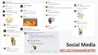Social Media
RELACIONAMENTO
 