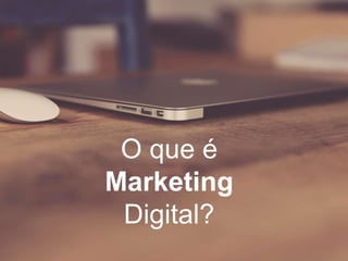 O que é
Marketing
Digital?
 