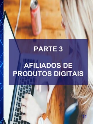 11
PARTE 3
AFILIADOS DE
PRODUTOS DIGITAIS
 