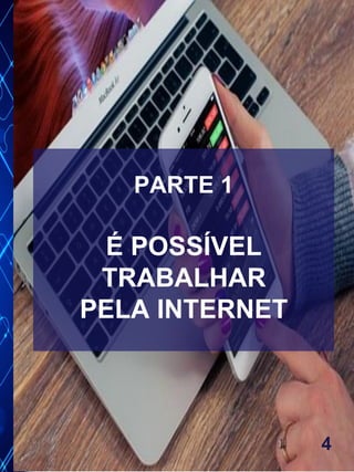 PARTE 1
É POSSÍVEL
TRABALHAR
PELA INTERNET
4
 