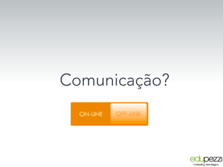 Comunicação?
 