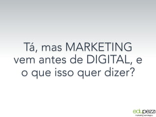Tá, mas MARKETING
vem antes de DIGITAL, e
o que isso quer dizer?
 