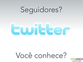 Seguidores?
Você conhece?
 