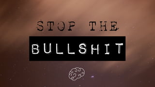 STOP THE
BULLSHIT
 