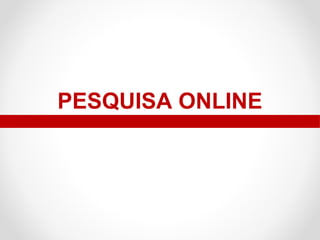PESQUISA ONLINE

 