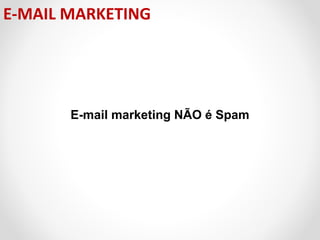 E-MAIL MARKETING

E-mail marketing NÃO é Spam

 