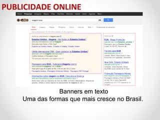 PUBLICIDADE ONLINE

Banners em texto
Uma das formas que mais cresce no Brasil.

 