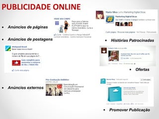 PUBLICIDADE ONLINE
•

Anúncios de páginas

•

Anúncios de postagens

•

Histórias Patrocinadas

•

•

Ofertas

Anúncios externos

•

Promover Publicação

 