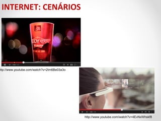 INTERNET: CENÁRIOS

http://www.youtube.com/watch?v=2tm6Be03a3o

http://www.youtube.com/watch?v=4EvNxWhskf8

 