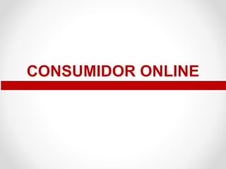 CONSUMIDOR ONLINE

 
