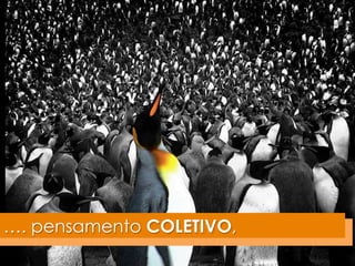 …. pensamento COLETIVO, 
 