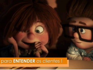 para ENTENDER os clientes ! 
 
