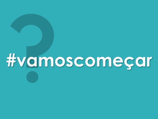 ?#vamoscomeçar 
 