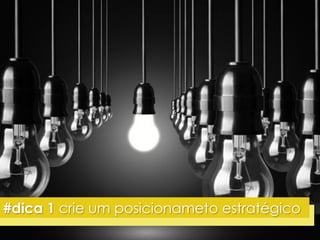 #dica 1 crie um posicionameto estratégico 
 
