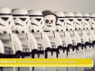 #dica 2 diferenciar dos concorrentes 
 