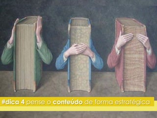 #dica 4 pense o conteúdo de forma estratégica 
 