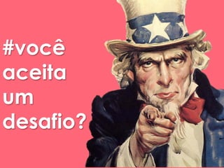 #você 
aceita 
um 
desafio? 
 