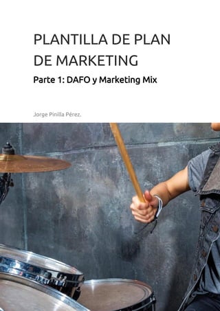 PLANTILLA DE PLAN
DE MARKETING
Parte 1: DAFO y Marketing Mix
Jorge Pinilla Pérez.
 