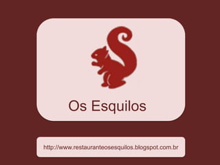 Os Esquilos
http://www.restauranteosesquilos.blogspot.com.br

 