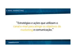 E-­‐MAIL	
  MARKETING	
  




           “Estratégias e ações que utilizam o
         canal e-mail para atingir os objetivos de
               marketing e comunicação.”
 