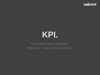 KPI.
Key Performance Indicator.
(Indicador Clave de Rendimiento)

 