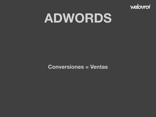 ADWORDS

Conversiones = Ventas

 