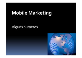Mobile Marketing

Alguns números
 