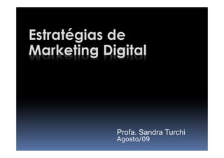 Estratégias de
Marketing Digital




            Profa. Sandra Turchi
            Agosto/09
 