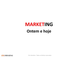 MARKETINGOntem e hojeClic Interativa - Todos os direitos reservados.