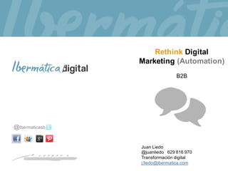 @Ibermaticasb
Juan Liedo
@juanliedo 629 816 970
Transformación digital
j.liedo@ibermatica.com
Rethink Digital
Marketing (Automation)
B2B
 