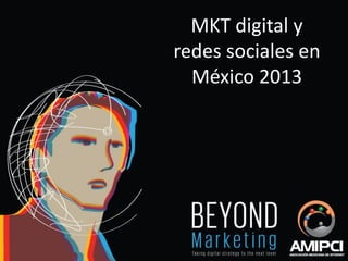 MKT digital y
redes sociales en
México 2013
 