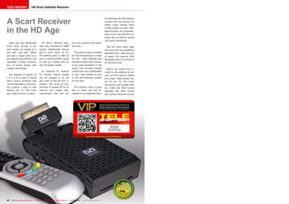 0.61
07-08/2013
www.TELE-audiovision.com/13/07/mktech
54 TELE-audiovision International — The World‘s Largest Digital TV Trade Magazine — 07-08/2013 — www.TELE-audiovision.com
TEST REPORT HD Scart Satellite Receiver
A Scart Receiver
in the HD Age
When the new MKTechHD
Scart Stick arrived in our
test center, we looked at it
and said „not bad“. When
we took a closer look at it,
we realized that MKTech has
marketed a sleek combina-
tion of proven design with
modern technology.
The receiver is merely 14
x 8 x 3 cm in size; it comes
with a Scart connector that
can be adjusted in any direc-
tion making it easy to hide
behind any TV. The Scart
jack holds it firmly in place.
ion although the PVR buttons
located near the bottom are
rather small making them
a little harder to work with.
Nevertheless, the workman-
ship of this new MKTech re-
ceiver left us with an overall
very good impression.
The HD Scart Stick does
not come with an installation
assistant but it does ask you
to select the desired OSD
language when it‘s turned on
for the first time.
Before we match the re-
ceiver to the antenna on our
roof, we first want to select
the proper video output sig-
nal for our TV. The Scart
connection can provide both
the CVBS and RGB modes
whereby the RGB output
has a direct influence on the
MKTechHD
Fully featured
Mini Scart Receiver
with HDTV via HDMI
For HDTV, MKTech natu-
rally also included an HDMI
output. Additionally, there‘s
also a tuner input, an RJ-
45 network jack, a USB 2.0
port, a coaxial S/PDIF output
as well as a power jack for
the 12V power supply.
An external IR receiver
for remote control signals
can be plugged in to the
jack next to the RS-232 in-
terface. The array of con-
nections is topped off by an
internal card reader that,
surprisingly, also lets you
use this receiver with PayTV
services.
The power supply included
by the manufacturer is rated
for 100 - 240V 50/60Hz and
therefore allows this receiver
to be used anywhere in the
world. The included remote
control sits very comfortably
in your hand thanks in part
to the slip-resistant surface
on the back.
The buttons have a good
feel to them and are ar-
ranged in an organized fash-
 