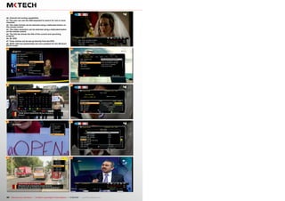 40
41
42
43
44
45
46
47
48
64 TELE-audiovision International — The World‘s Largest Digital TV Trade Magazine — 07-08/2013 — www.TELE-audiovision.com
40. Channel list sorting capabilities
41. The user can use the OSD keyboard to search for one or more
channels
42. The video format can be selected using a dedicated button on
the remote control
43. The video resolution can be selected using a dedicated button
on the remote control
44. The Info bar shows the title of the current and upcoming
program
45, 46. EPG
47. Timer entries can be set up directly from the EPG
48. SCPC with low symbolrates are not a problem for the HD Scart
Stick's tuner
 