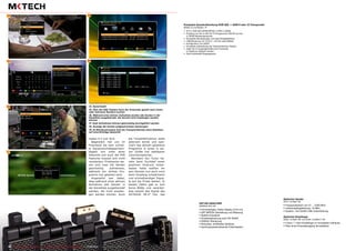 6
35
36
34
37
39
38
62 TELE-audiovision International — The World‘s Largest Digital TV Trade Magazine — 07-08/2013 — www.TELE-audiovision.com
maten 4:3 und 16:9.
Begeistert hat uns im
Praxistest die sehr schnel-
le Kanalumschaltgeschwin-
digkeit von unter einer
Sekunde und auch die PVR
Features müssen sich nicht
verstecken. Problemlos las-
sen sich zwei HD Sender
gleichzeitig aufnehmen,
während ein drittes Pro-
gramm live gesehen wird.
Angenehm war dabei,
dass während einer aktiven
Aufnahme alle Sender in
der Kanalliste ausgeblendet
werden, die nicht empfan-
gen werden können. Auch
die Timeshiftfunktion steht
jederzeit bereit und spei-
chert das aktuell gesehene
Programm in einen in sei-
ner Größe frei wählbaren
Zwischenspeicher.
Nachdem der Tuner be-
reits beim Suchlauf einen
positiven Eindruck hinter-
lassen hatte wollten wir
sein Können nun auch noch
beim Empfang schwächerer
und schmalbandiger Signa-
le auf die Probe stellen. In
beiden Fällen gab er sich
keine Blöße und verarbei-
tete sowohl das Signal des
ASTRA2D 28.2° Ost, das
34. Sprachwahl
35. Über die OSD Tastatur kann der Anwender gezielt nach einem
oder mehreren Sendern suchen
36. Während einer aktiven Aufnahme werden alle Sender in der
Kanalliste ausgeblendet, die derzeit nicht empfangen werden
können
37. Zwei Aufnahmen können gleichzeitig durchgeführt werden
38. Anzeige der bereits aufgezeichneten Sendungen
39. Im Blindscanmodus wird die Transponderliste eines Satelliten
auf neue Einträge überprüft
Kompakte Kanalaufbereitung DVB-S(2) -> QAM 8 oder 16 Transponder
BluBox 8 und BluBox 16
•	 8/16	x	DVB-S(2)	(QPSK/8PSK)	in	DVB-C	(QAM)
•	 Empfang	von	bis	zu	60/120	TV-Programmen	SD/HD	und	bis
	 zu	30/60	Radioprogrammen
•	 Kompakte	Abmessungen	und	hohe	Energieeffizienz
•		LNB	Steuerung	mit	14/18	V	+	22	kHz	oder	DiSEqC	
•		Konfiguration	via	LAN/IP
•		Komplette	Aufbereitung	der	Transportströme	möglich
•		Jeder	der	8	Ausgangskanäle	kann	individuell
	 im	Spektrum	platziert	werden
•		Zwei	individuelle	Eingangsports
SAT-HD-ANALYZER
SPAROS SAT HD
•	Hochwertiges,	helles	Display	(10.8	cm)
•	SAT	MPEG4-Darstellung	und	Messung
•	Spektrumanalyse
•	Einkabelsteuerung	nach	EN	50494
•	DiSEqC-Steuerung
•	Robustes,	stoßfestes	Gehäuse
•	Spritzwasserabweisende	Folientastatur
Optischer Sender
SOTx 1310607 NF
•	Frequenzbereich	von	47	...	2200	MHz
•	Laserausgangsleistung:	+6	dBm
•	Quattro-	und	QUAD-LNB	Unterstützung
Optischer Empfänger
SORx 1310607 NF und SORx 1310607/1 NF
•	4-fach	/	1-fach	Empfänger	im	kompakten	Gehäuse
•	Über	einen	Koaxialausgang	fernspeisbar
 