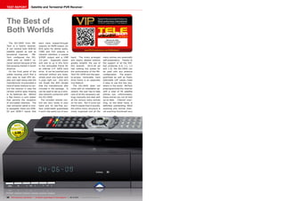 0.59
09-10/2013
www.TELE-audiovision.com/13/09/mktech
50 TELE-audiovision International — The World‘s Largest Digital TV Trade Magazine — 09-10/2013 — www.TELE-audiovision.com
TEST REPORT Satellite and Terrestrial PVR Receiver
The Best of
Both Worlds
The IS1-19HD from MK-
Tech is a hybrid receiver.
It can receive both DVB-S2
satellite signals as well as
terrestrial channels. MK-
Tech configured the IS1-
19HD with an ISDB-T re-
ceiver section because of the
fast growing market in South
America.
On the front panel of the
subtle housing you‘ll find a
very easy to read VFD dis-
play and right along side the
manufacturer incorporated a
total of seven buttons to con-
trol the receiver in case the
remote control goes missing
or its batteries die. Behind
a flap there‘s a card reader
that permits the reception
of encrypted channels. The
rear connector panel is nice-
ly equipped; there are DVB-
S2 and ISDB-T inputs that
each have looped-through
outputs, an HDMI output, six
RCA jacks for stereo audio,
CVBS and YUV outputs, a
network interface, a coaxial
S/PDIF output and a USB
2.0 port. Especially clever
and new to us in this form
is the removable frame for
an internal 2.5“ SATA hard
drive. It can be inserted and
removed without any tools;
simply push one button and
it pops right out. And let‘s
not forget the WiFi dongle
that the manufacturer also
included in the package. It
can be used to set up a wire-
less network connection with
the IS1-19HD.
The included remote con-
trol sits very nicely in your
hand and its slip-free sur-
face underneath guarantees
it won‘t slip easily out of your
MKTech IS1-19HD
Best equipped for satellite
and local TV reception
in South America
hand. The nicely arranged
and clearly labeled buttons
greatly simplify the use of
this receiver. All-in-all we
had nothing but praise for
the workmanship of the MK-
Tech IS1-19HD and the easy-
to-access removable hard
drive frame is an especially
nice feature.
The IS1-19HD does not
come with an installation as-
sistant; the user has to take
care of all the necessary set-
tings manually and deal with
all the various menu entries
on his own. But it turns out
that it‘s easier than it sounds;
the entire menu structure is
nicely organized and all the
menu entries are essentially
self-explanatory. Thanks to
the support of all the DiS-
EqC protocols (1.0, 1.1, 1.2
and 1.3), the IS1-19HD can
be used with any antenna
configuration. The prepro-
grammed as well as freely
selectable LOF values make
it easy to use this box any-
where in the world. MKTech
preprogrammed the receiver
with a total of 59 satellite
entries but, unfortunately,
these entries are not all that
up-to-date. Channel scan-
ning, on the other hand, is
definitely outstanding: Blind
scanning and normal chan-
nel scanning functioned very
 