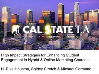 High Impact Strategies for Enhancing Student
Engagement in Hybrid & Online Marketing Courses
H. Rika Houston, Shirley Stretch & Michael Germano
 