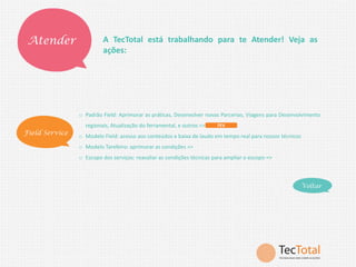 Atender

A TecTotal está trabalhando para te Atender! Veja as
ações:

o Padrão Field: Aprimorar as práticas, Desenvolver novas Parcerias, Viagens para Desenvolvimento

Field Service

regionais, Atualização do ferramental, e outros =>

FEV

o Modelo Field: acesso aos conteúdos e baixa de laudo em tempo real para nossos técnicos
o Modelo Tarefeiro: aprimorar as condições =>
o Escopo dos serviços: reavaliar as condições técnicas para ampliar o escopo =>

Voltar

 