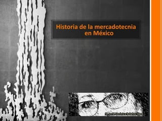 Historia de la mercadotecnia
en México
 