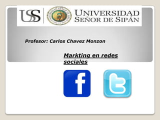 Markting en redes
sociales
Profesor: Carlos Chavez Monzon
 