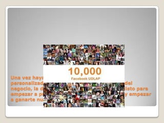 Una vez hayas creado tu página de empresa
personalizada añadiendo fotos, información del
negocio, la dirección de tu web... y ya estás listo para
empezar a publicar y compartir información y empezar
a ganarte nuevos seguidores.
 