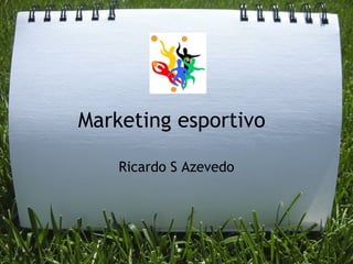 Marketing esportivo

    Ricardo S Azevedo
 