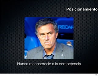 Posicionamiento




Nunca menosprecie a la competencia

                                       33
 